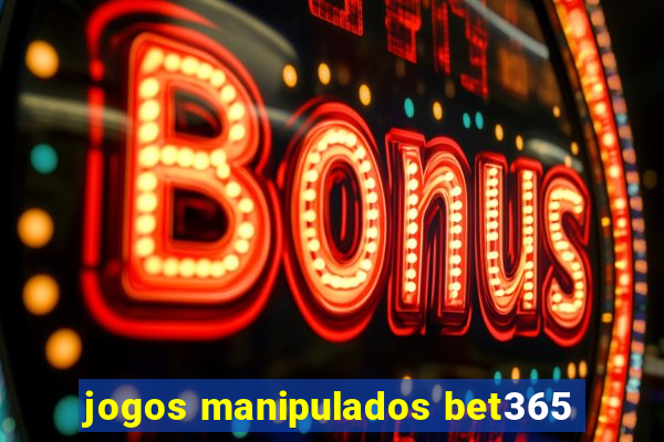 jogos manipulados bet365